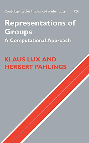 Representations of Groups: A Computational Approach (Cambridge Studies in Advanced Mathematics, Series Number 124) (9780521768078) by Lux, Klaus; Pahlings, Herbert