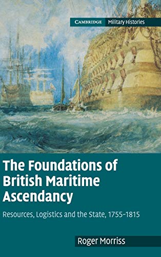 Beispielbild fr The Foundations of British Maritime Ascendancy: Resources, Logistics and the State, 1755"1815 (Cambridge Military Histories) zum Verkauf von Monster Bookshop