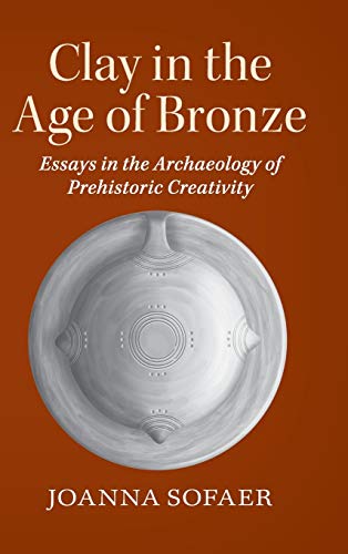 Imagen de archivo de Clay in the Age of Bronze: Essays in the Archaeology of Prehistoric Creativity a la venta por Lucky's Textbooks