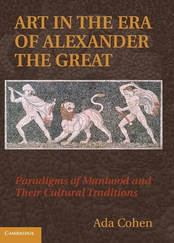 9780521769044: Art in the Era of Alexander the Great Hardback: Paradigms of Manhood and their Cultural Traditions