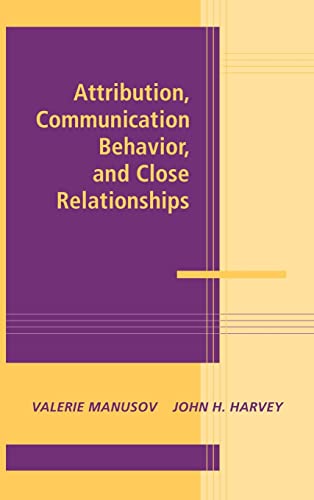 Attribution, Communication Behavior, and Close Relationships (Advances in Personal Relationships)
