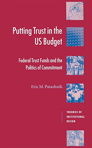 Putting Trust In The Us Budget: Federal Trust Funds And The Politics Of Commitment (theories Of I...