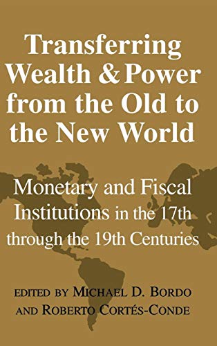 Stock image for Transferring Wealth and Power from the Old to the New World: Monetary and Fiscal Institutions in the 17th through the 19th Centuries (Studies in Macroeconomic History) for sale by Phatpocket Limited