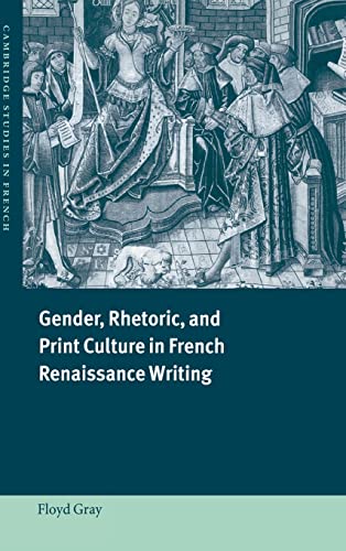 Stock image for Gender, Rhetoric, and Print Culture in French Renaissance Writing: 63 (Cambridge Studies in French, Series Number 63) for sale by AwesomeBooks