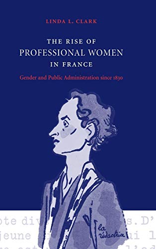 Stock image for The Rise of Professional Women in France: Gender and Public Administration since 1830 for sale by AwesomeBooks