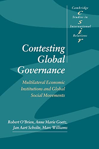 Contesting Global Governance: Multilateral Economic Institutions and Global Social Movements (Cambridge Studies in International Relations, Series Number 71) (9780521774406) by O'Brien, Robert; Goetz, Anne Marie; Scholte, Jan Aart; Williams, Marc