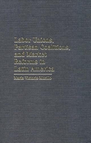 Imagen de archivo de Labor Unions, Partisan Coalitions, and Market Reforms in Latin America (Cambridge Studies in Comparative Politics) a la venta por Powell's Bookstores Chicago, ABAA