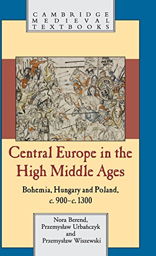 Central Europe in the High Middle Ages: Bohemia, Hungary and Poland, c.900â€
