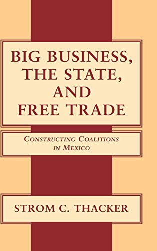 9780521781688: Big Business, the State, and Free Trade: Constructing Coalitions in Mexico