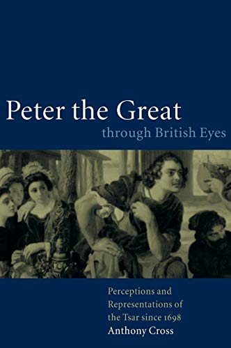 Peter the Great through British Eyes: Perceptions and Representations of the Tsar since 1698 (9780521782982) by Cross, Anthony