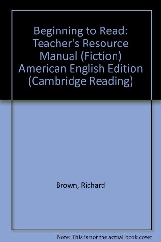 Beginning to Read: Teacher's Resource Manual (Fiction) American English Edition (Cambridge Reading) (9780521784115) by Brown, Richard; Ruttle, Kate