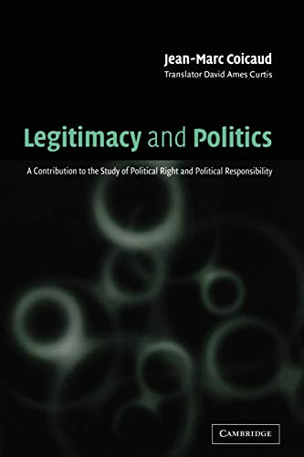 Legitimacy and Politics: A Contribution to the Study of Political Right and Political Responsibility - Coicaud, Jean-Marc