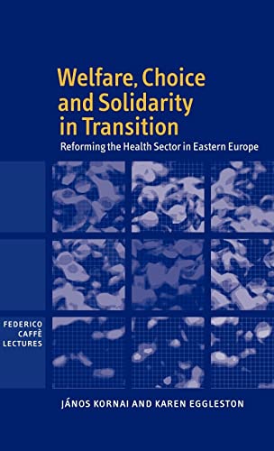 Welfare, Choice And Solidarity In Transition: Reforming The Health Sector In Eastern Europe (Federico Caff? Lectures) - Janos Kornai and Karen Eggleston