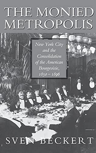 Beispielbild fr The Monied Metropolis: New York City and the Consolidation of the American Bourgeoisie, 1850 1896 zum Verkauf von Anybook.com