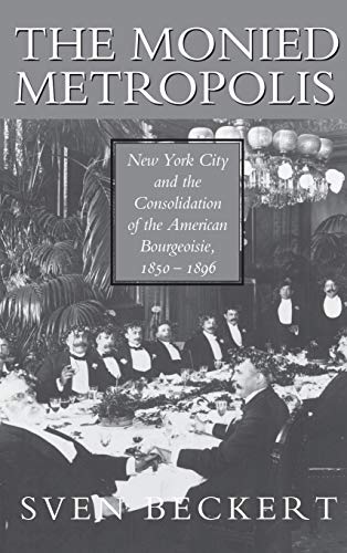 Stock image for The Monied Metropolis: New York City and the Consolidation of the American Bourgeoisie, 1850-1896 for sale by ThriftBooks-Dallas