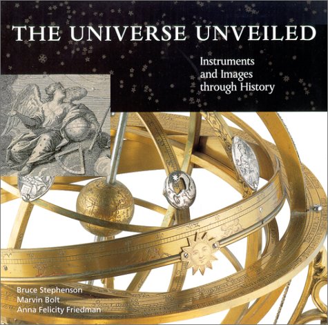 The Universe Unveiled: Instruments and Images Through History (9780521791434) by Stephenson, Bruce; Bolt, Marvin; Friedman, Anna Felicity