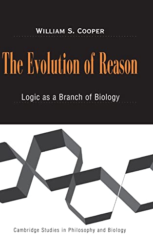 The Evolution of Reason: Logic as a Branch of Biology (Cambridge Studies in Philosophy and Biology)