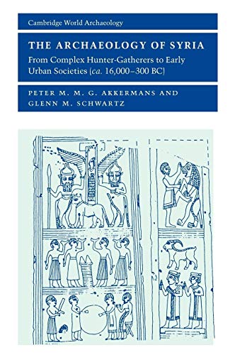 9780521792301: The Archaeology of Syria: From Complex Hunter-Gatherers to Early Urban Societies (c.16,000–300 BC)