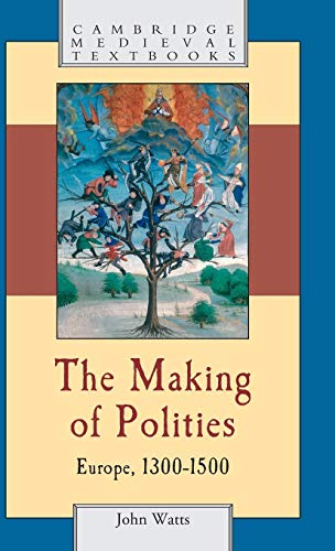 The Making of Polities: Europe, 1300â€“1500 (Cambridge Medieval Textbooks) (9780521792325) by Watts, John