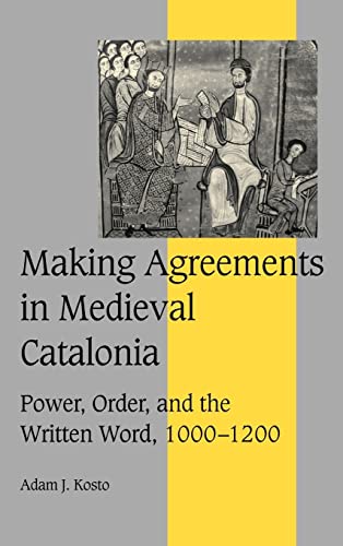 Making Agreements in Medieval Catalonia: Power, Order, and the Written Word, 1000-1200 (Cambridge...
