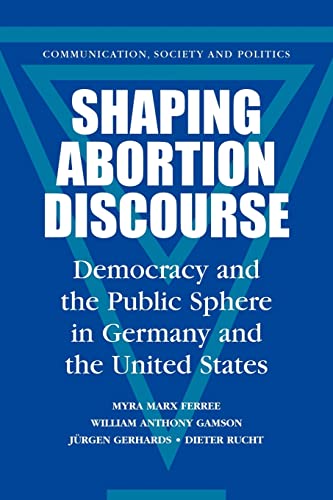 Shaping Abortion Discourse : Democracy and the Public Sphere in Germany and the United States - Ferree, Myra Marx, Gamson, William Anthony, Rucht, Dieter, Gerhards, Jürgen