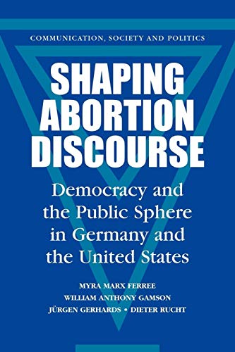 Stock image for Shaping Abortion Discourse : Democracy and the Public Sphere in Germany and the United States for sale by Better World Books