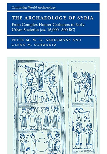 9780521796668: The Archaeology of Syria: From Complex Hunter-Gatherers to Early Urban Societies (c.16,000-300 BC)