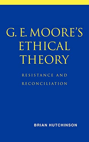 9780521800556: G. E. Moore'S Ethical Theory: Resistance and Reconciliation