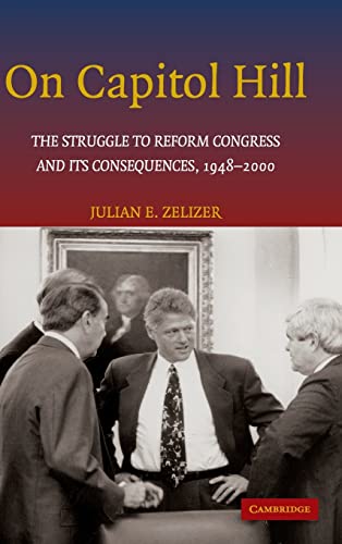Beispielbild fr On Capitol Hill : The Struggle to Reform Congress and Its Consequences, 1948-2000 zum Verkauf von Better World Books
