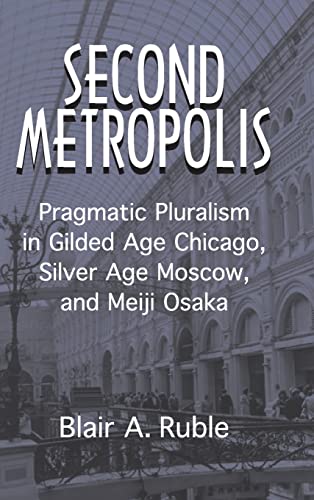 Beispielbild fr Second Metropolis: Pragmatic Pluralism in Gilded Age Chicago, Silver Age Moscow, and Meiji Osaka (Woodrow Wilson Center Press) zum Verkauf von More Than Words
