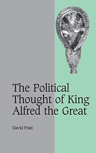 The Political Thought of King Alfred the Great (Cambridge Studies in Medieval Life and Thought: Fourth Series, Series Number 67) (9780521803502) by Pratt, David