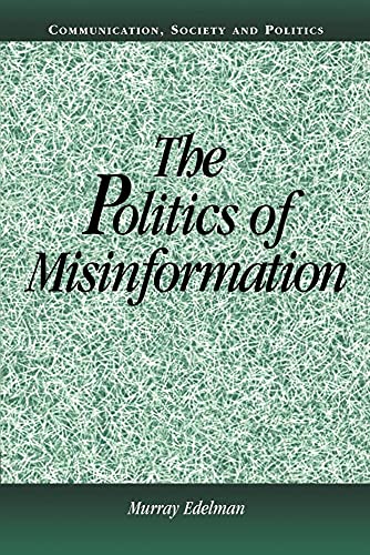 The Politics of Misinformation (Communication, Society and Politics) (9780521805100) by Edelman, Murray