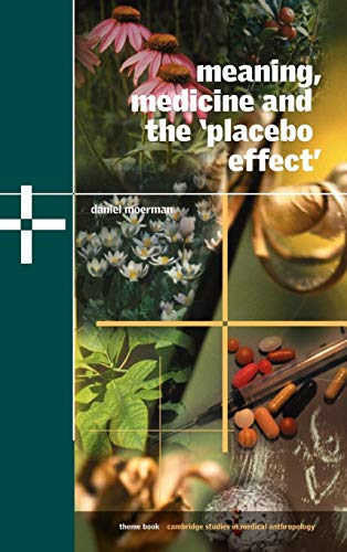 Meaning, Medicine and the 'Placebo Effect' (Cambridge Studies in Medical Anthropology, Series Number 9) (9780521806305) by Moerman, Daniel E.