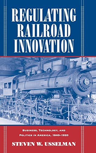 9780521806367: Regulating Railroad Innovation: Business, Technology, and Politics in America, 1840–1920