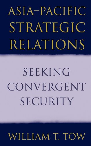 Asia-Pacific Strategic Relations: Seeking Convergent Security (Cambridge Asia-Pacific Studies) (9780521807906) by Tow, William T.