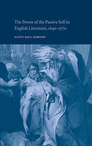 The Power of the Passive Self in English Literature, 1640-1770 [Hardcover] Gordon, Scott Paul