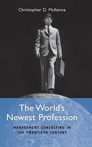 9780521810395: The World's Newest Profession: Management Consulting in the Twentieth Century (Cambridge Studies in the Emergence of Global Enterprise)