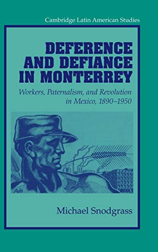 Stock image for Deference and Defiance in Monterrey: Workers, Paternalism, and Revolution in Mexico, 1890?1950 (Cambridge Latin American Studies, Series Number 88) for sale by Lucky's Textbooks