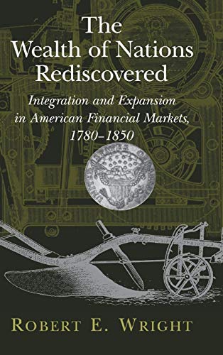 The Wealth of Nations Rediscovered: Integration and Expansion in American Financial Markets, 1780â€“1850 (9780521812375) by Wright, Robert E.