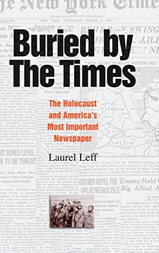 Buried by the Times: The Holocaust and America's Most Important Newspaper - Leff, Laurel