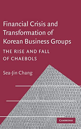Financial Crisis And Transformation Of Korean Business Groups The Rise And Fall Of Chaebols