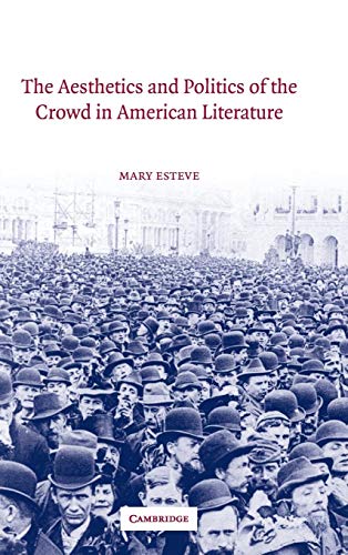 The Aesthetics and Politics of the Crowd in American Literature (Cambridge Studies in American Li...