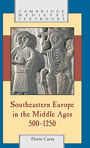 Southeastern Europe in the Middle Ages, 500-1250 - Florin Curta