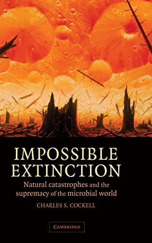 9780521817363: Impossible Extinction: Natural Catastrophes and the Supremacy of the Microbial World