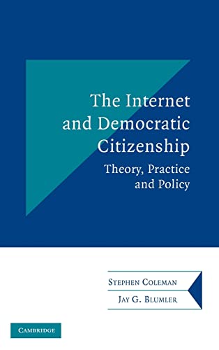 The Internet and Democratic Citizenship: Theory, Practice and Policy (Communication, Society and Politics) (9780521817523) by Coleman, Stephen; Blumler, Jay G.