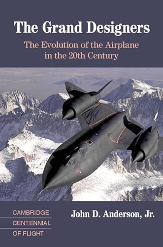 The Grand Designers: The Evolution of the Airplane in the 20th Century (Cambridge Centennial of Flight) (9780521817875) by Anderson Jr, John D.