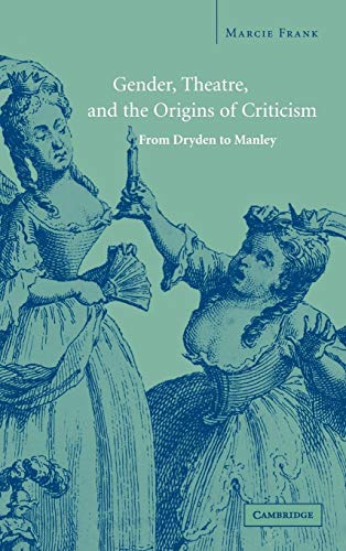 9780521818100: Gender, Theatre, and the Origins of Criticism: From Dryden to Manley