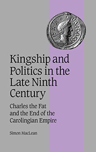 Kingship and politics in the late ninth century : Charles the Fat and the end of the Carolingian Empire. Cambridge studies in medieval life and thought ; Ser. 4, 57. - MacLean, Simon