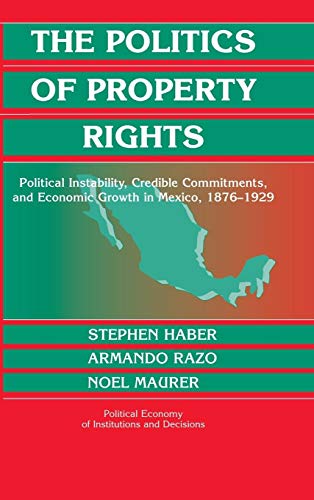 Stock image for The Politics of Property Rights: Political Instability, Credible Commitments, and Economic Growth in Mexico, 1876?1929 (Political Economy of Institutions and Decisions) for sale by Irish Booksellers