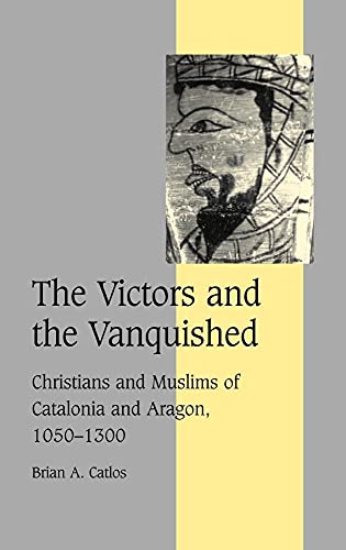 Stock image for The Victors and the Vanquished: Christians and Muslims of Catalonia and Aragon, 1050?1300 (Cambridge Studies in Medieval Life and Thought: Fourth Series, Series Number 59) for sale by Irish Booksellers